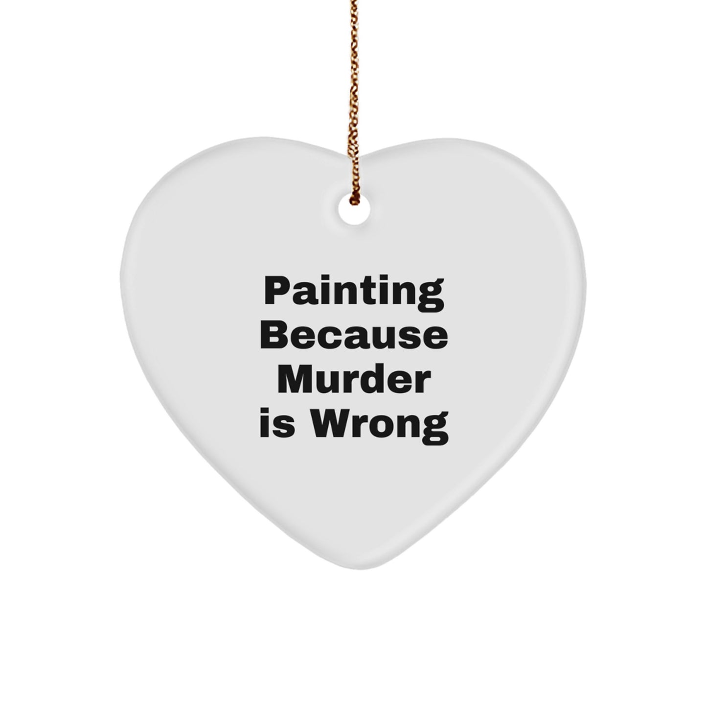 Funny Painting Gifts from Friends for Painting Lovers - Heart Ornament with Painting Because Murder Is Wrong Quote, Christmas Unique Gifts - Image 1
