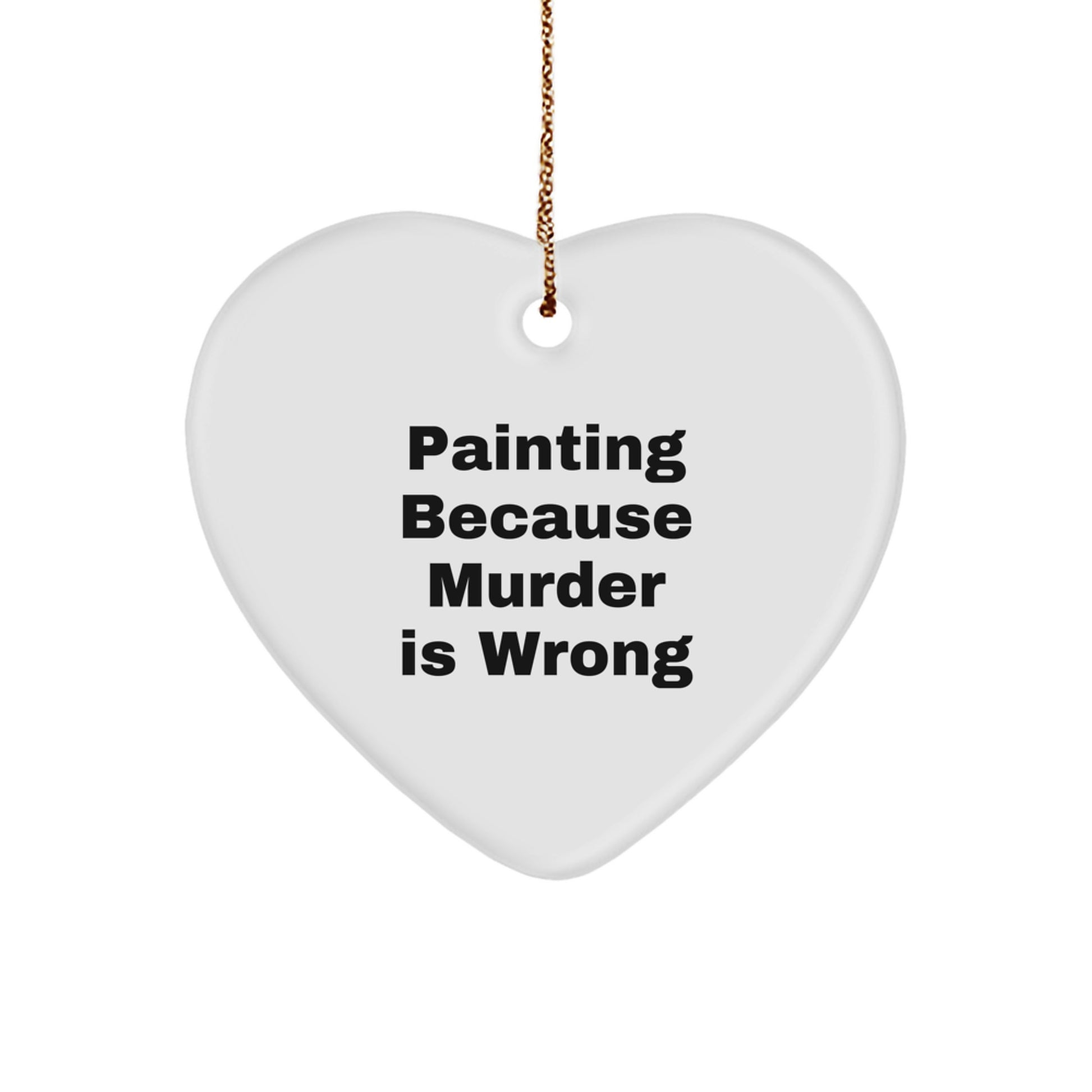 Funny Painting Gifts from Friends for Painting Lovers - Heart Ornament with Painting Because Murder Is Wrong Quote, Christmas Unique Gifts - Image 1