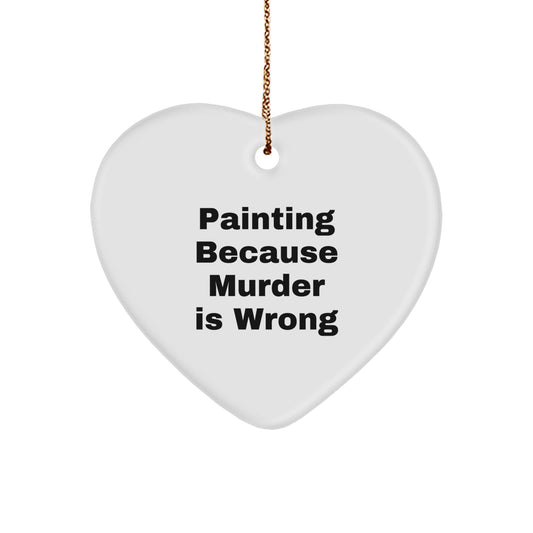 Funny Painting Gifts from Friends for Painting Lovers - Heart Ornament with Painting Because Murder Is Wrong Quote, Christmas Unique Gifts - Image 1