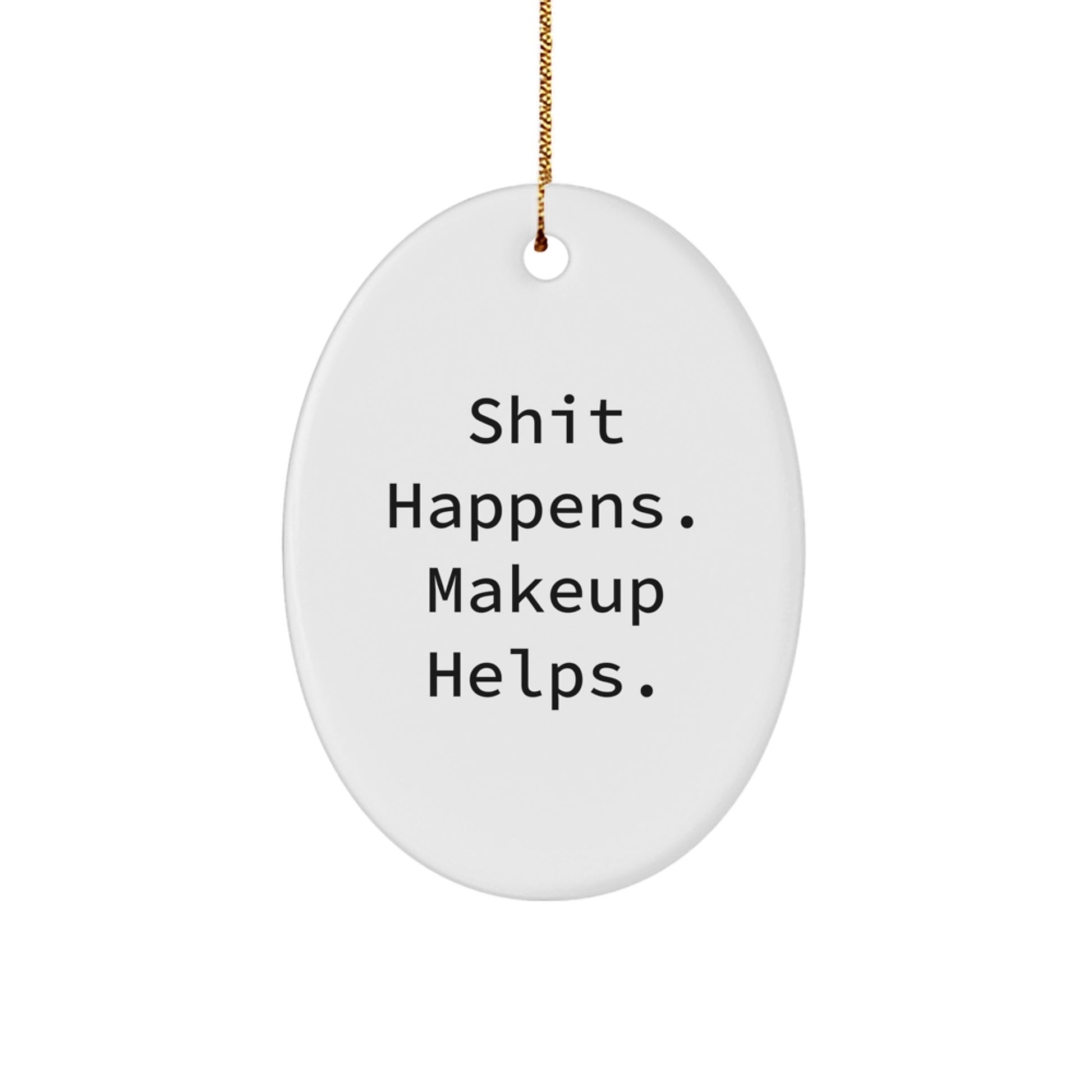 Funny Makeup Lover Oval Ornament, Gifts from Women to Makeup Enthusiasts, Makeup Christmas Unique Gifts, Shit Happens Makeup Helps - Image 1
