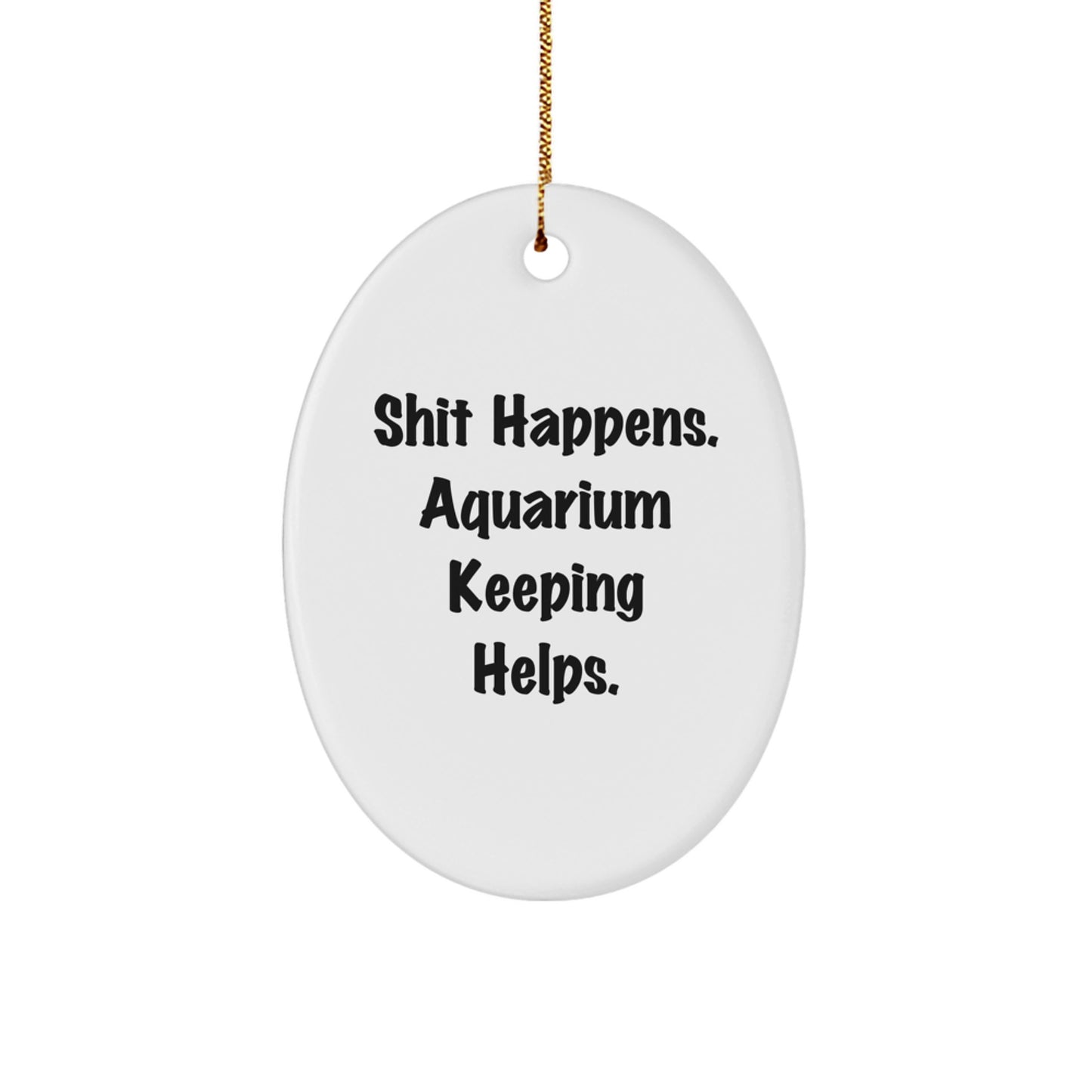 Funny Aquarium Keeping Oval Ornament Gifts from Men for Friends, Women, Coworkers, Family - Shit Happens. Aquarium Keeping Helps. Christmas Unique Gifts for Aquarium Lovers - Image 1