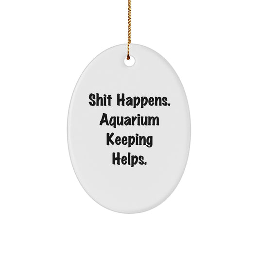 Funny Aquarium Keeping Oval Ornament Gifts from Men for Friends, Women, Coworkers, Family - Shit Happens. Aquarium Keeping Helps. Christmas Unique Gifts for Aquarium Lovers - Image 1