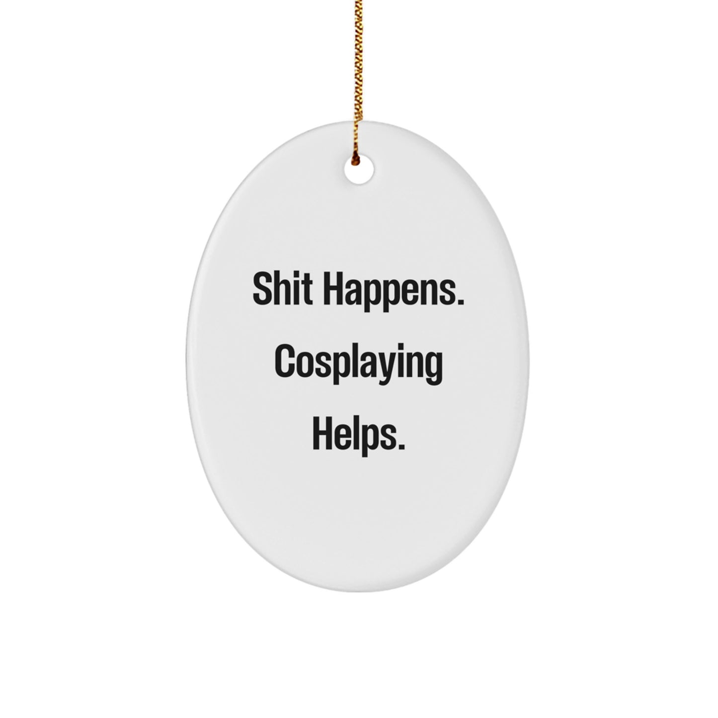 Funny Cosplaying Gifts from Friends for Men Christmas Unique Decorations, Oval Ornament Shit Happens Cosplaying Helps. - Image 1