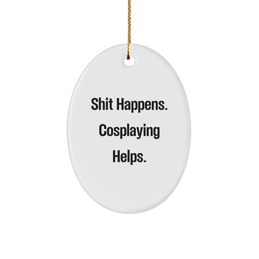Funny Cosplaying Gifts from Friends for Men Christmas Unique Decorations, Oval Ornament Shit Happens Cosplaying Helps. - Image 1