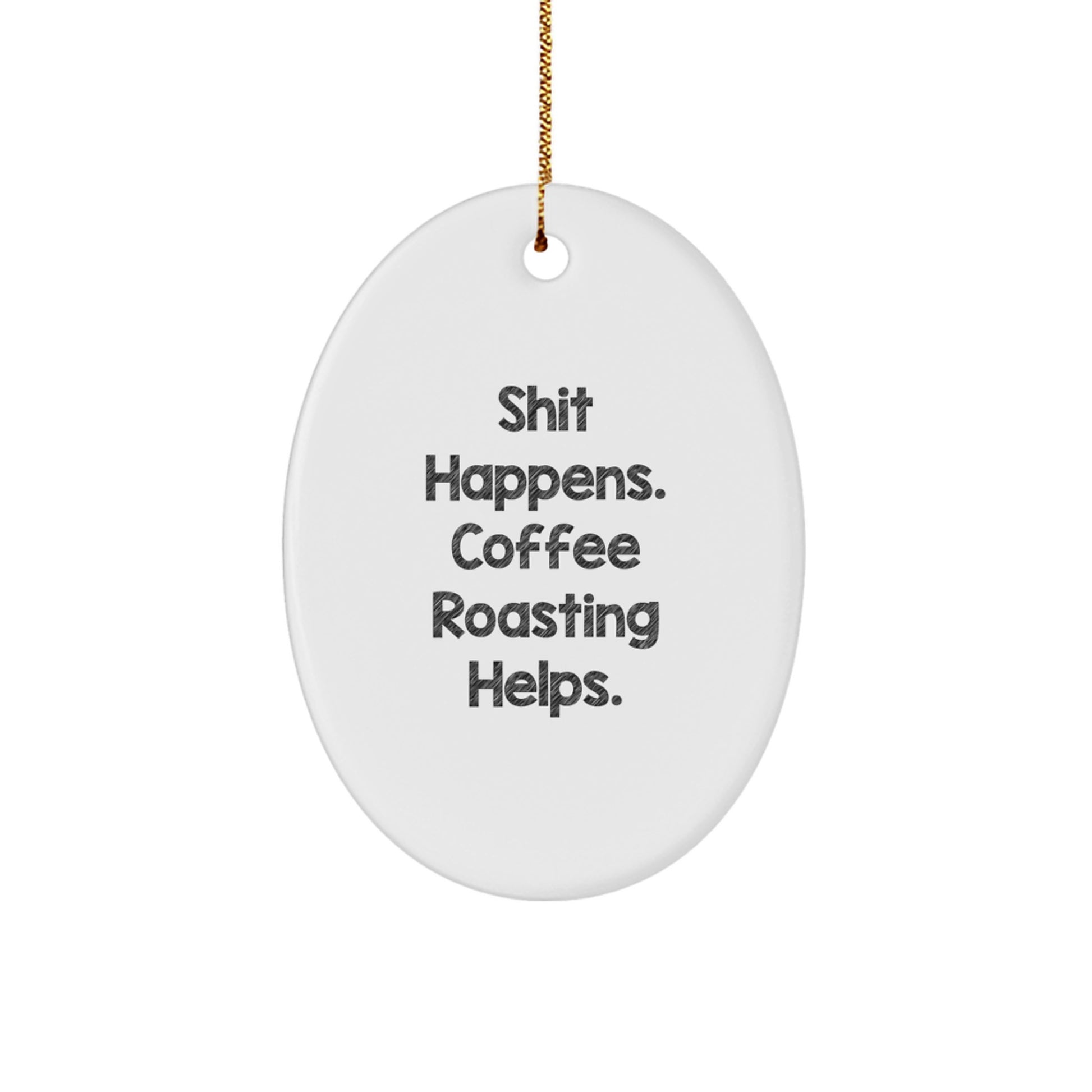 Funny Coffee Roasting Gifts from Friends for Christmas Oval Ornament - Shit Happens. Coffee Roasting Helps. - Image 1