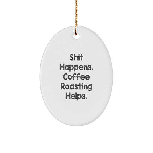Funny Coffee Roasting Gifts from Friends for Christmas Oval Ornament - Shit Happens. Coffee Roasting Helps. - Image 1