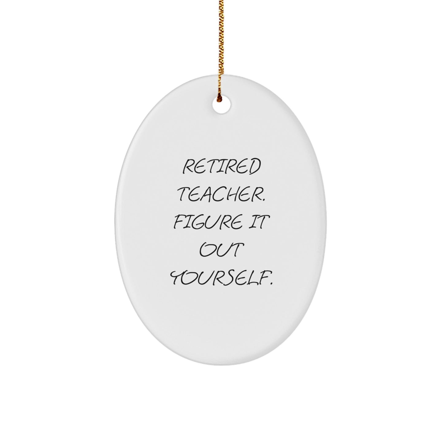 Funny Teacher Oval Ornament Gifts from Friends to Men, Women, Coworkers, Family at Christmas Time - Retired Teacher Figure It Out Yourself - Image 1
