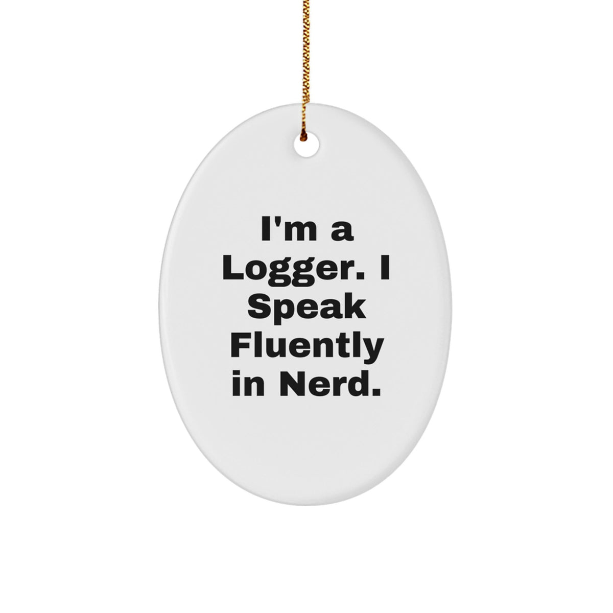 Funny Logger Christmas Oval Ornament for Him - Gifts from Men - Unique Logger Gifts for Men - I'm A Logger I Speak Fluently In genius. - Image 1