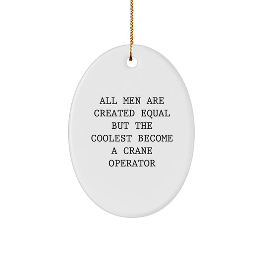 Funny Crane Operator Gifts from Friends for Men, Oval Ornament - All Men Are Created Equal But The Coolest Become A Crane Operator Christmas Unique Gifts - Image 1