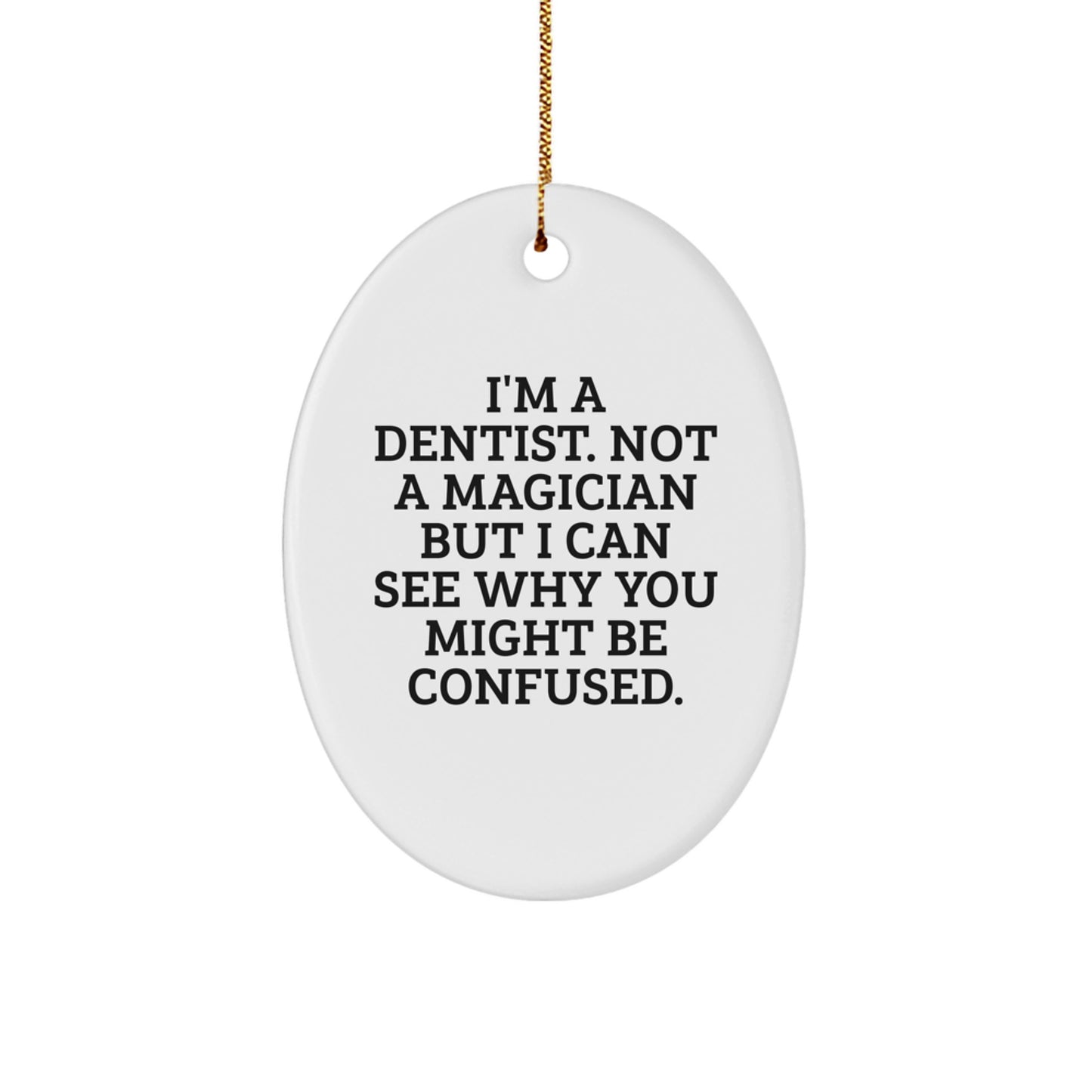 Funny Dentist Gifts from Friends, Oval Ornaments for Christmas, 'I'm A Dentist. Not A Magician But I Can See Why You Might Be Confused.' - Image 1