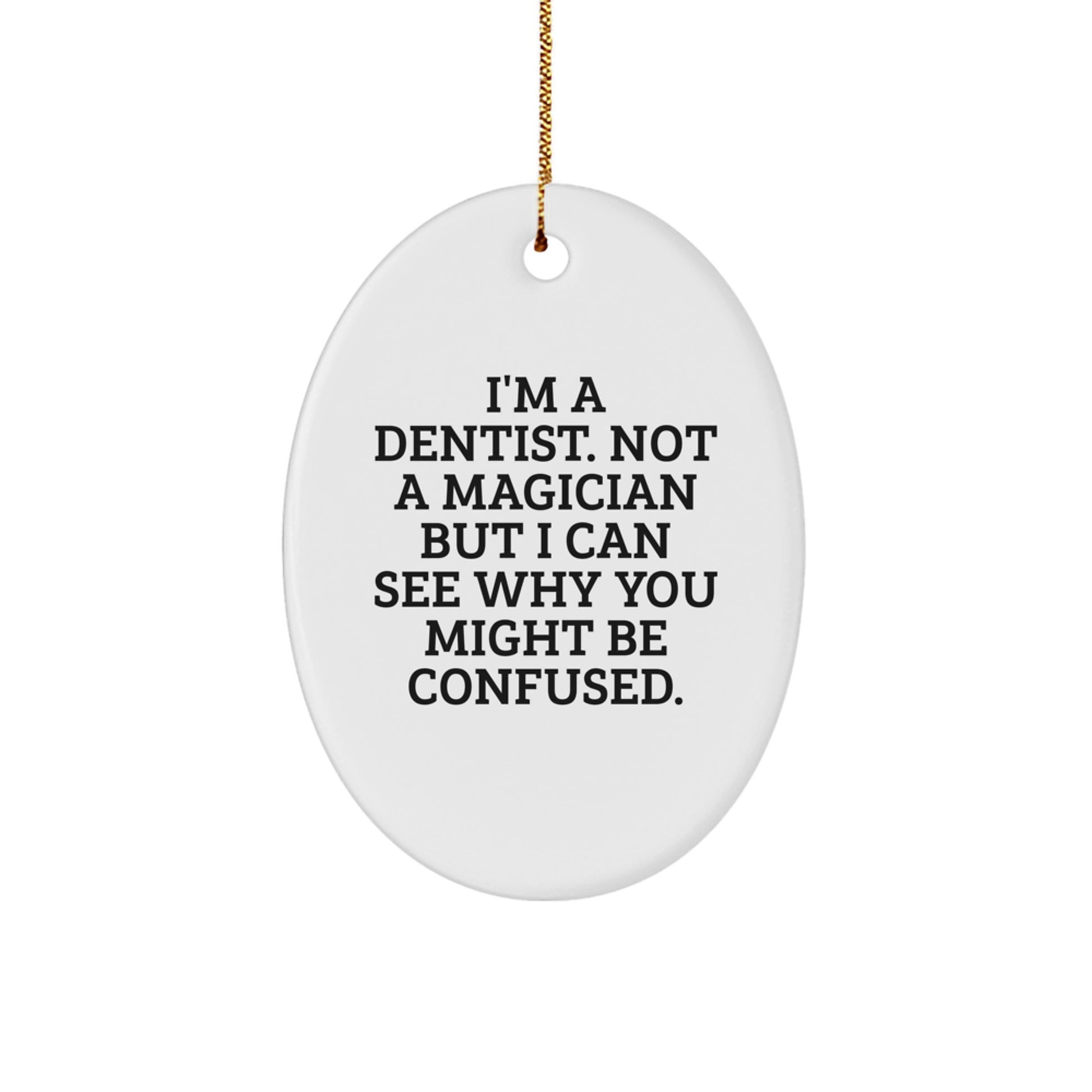 Funny Dentist Gifts from Friends, Oval Ornaments for Christmas, 'I'm A Dentist. Not A Magician But I Can See Why You Might Be Confused.' - Image 1