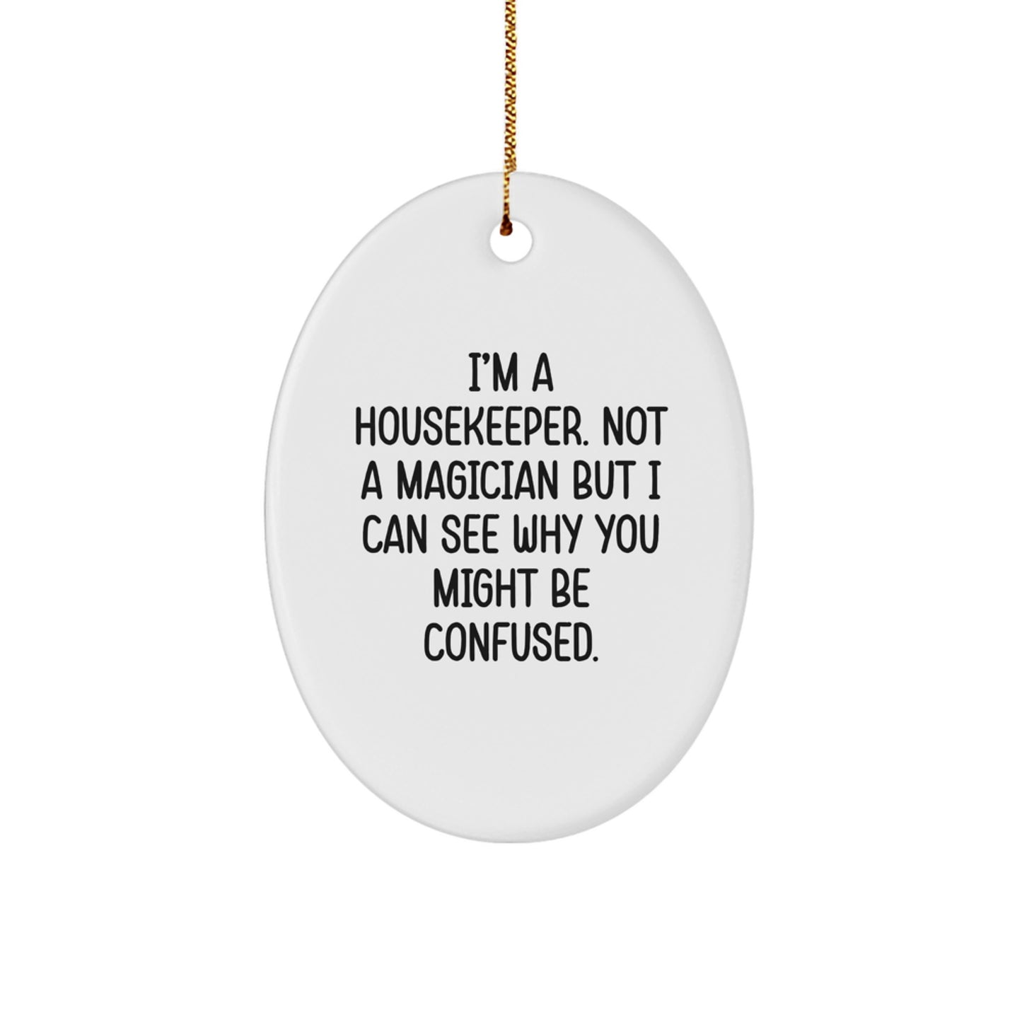 Funny Housekeeper Gifts for Friends, Cute Oval Ornament Quote I'm A Housekeeper. Not A Magician But I Can See Why You Might Be Confused, Gifts from Women to Housekeeper - Image 1