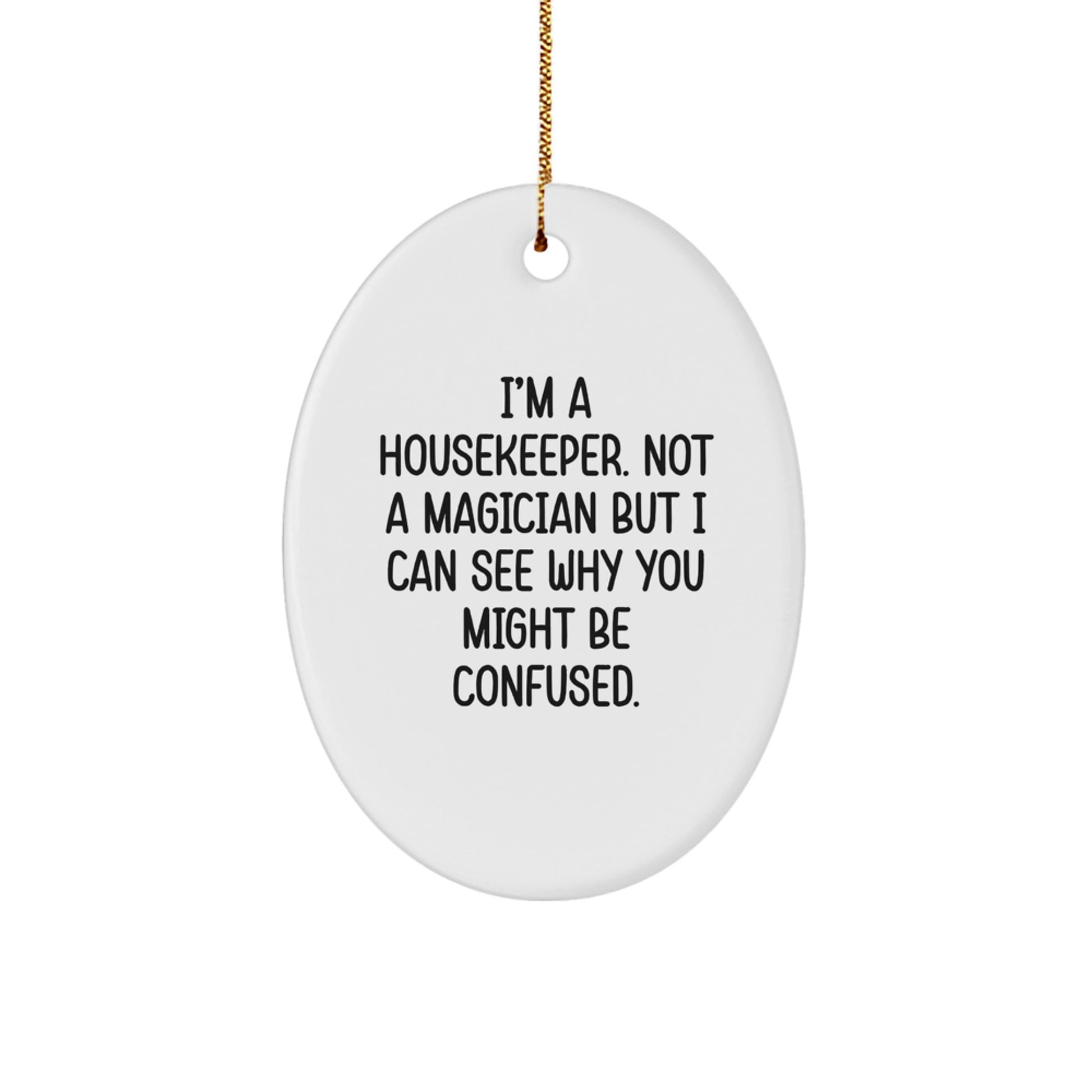 Funny Housekeeper Gifts for Friends, Cute Oval Ornament Quote I'm A Housekeeper. Not A Magician But I Can See Why You Might Be Confused, Gifts from Women to Housekeeper - Image 1