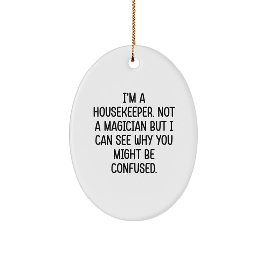 Funny Housekeeper Gifts for Friends, Cute Oval Ornament Quote I'm A Housekeeper. Not A Magician But I Can See Why You Might Be Confused, Gifts from Women to Housekeeper - Image 1