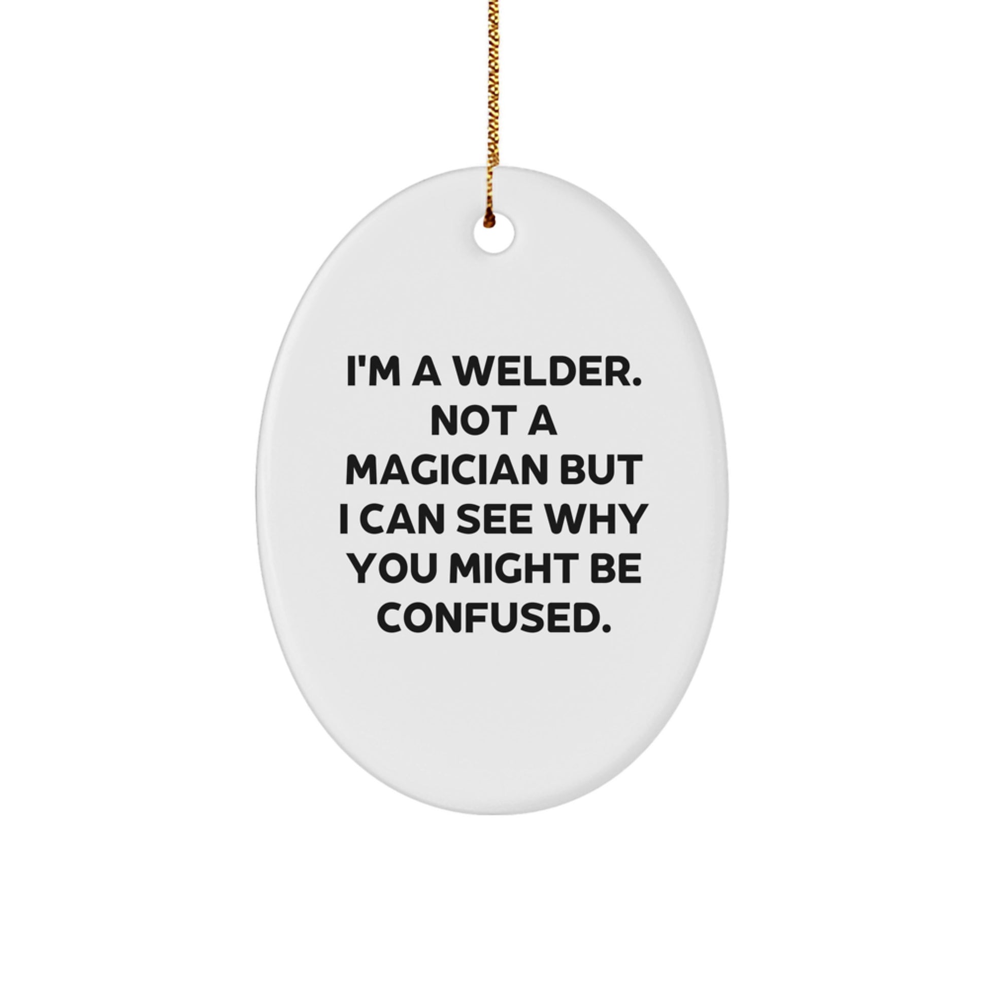 Funny Welder Gifts from Family to Friends - Oval Ornament, 'I'm A Welder. Not A Magician But I Can See Why You Might Be Confused.' Christmas Unique Gifts for Welder Men - Image 1