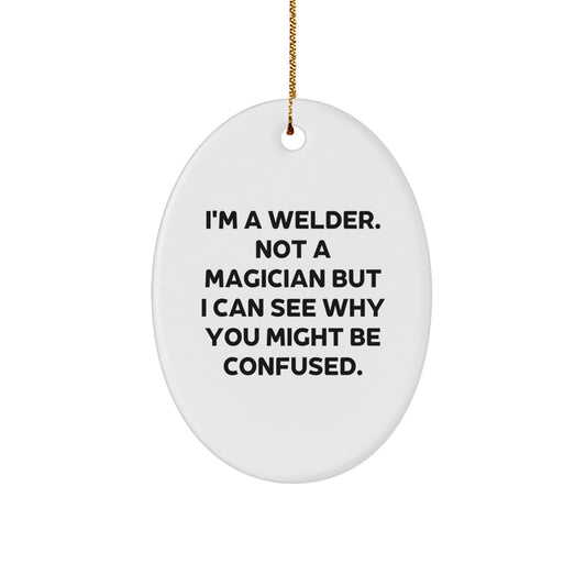 Funny Welder Gifts from Family to Friends - Oval Ornament, 'I'm A Welder. Not A Magician But I Can See Why You Might Be Confused.' Christmas Unique Gifts for Welder Men - Image 1