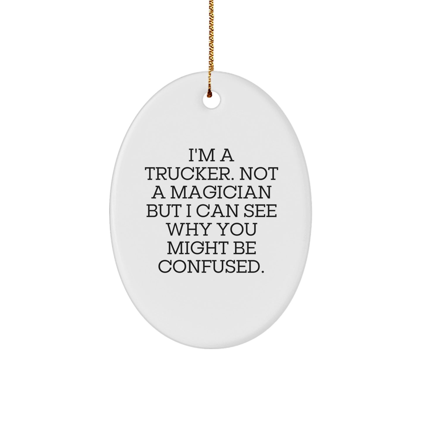 Funny Trucker Gifts from Friends for Men - Oval Ornament I'm A Trucker Not A Magician But I Can See Why You Might Be Confused Christmas Unique Ornament - Image 1