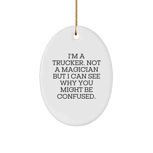 Funny Trucker Gifts from Friends for Men - Oval Ornament I'm A Trucker Not A Magician But I Can See Why You Might Be Confused Christmas Unique Ornament - Image 1