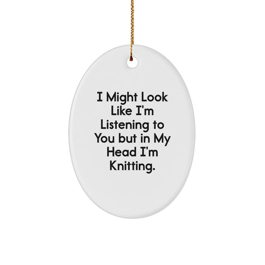 Gifts from Friends for Knitting Enthusiasts - Oval Ornament - I Might Look Like I'm Listening To You But In My Head I'm Knitting. - Funny Knitting Christmas Unique Gift - Image 1