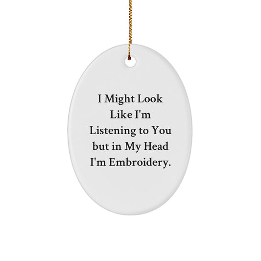 Funny Embroidery Oval Ornament Gifts from Friends for Women, I Might Look Like I'm Listening To You But In My Head I'm Embroidery Christmas Unique Gifts - Image 1