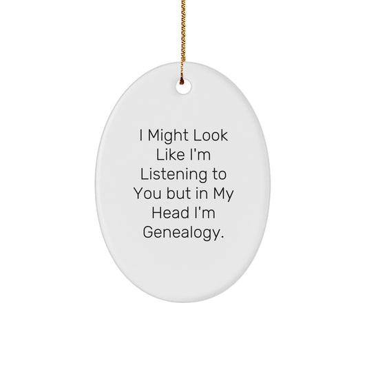 Gifts from Family for Genealogy Lovers - Funny Oval Ornament - I Might Look Like I'm Listening To You But In My Head I'm Genealogy. - Image 1