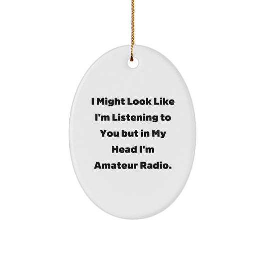 Funny Amateur Radio Oval Ornament Gifts from Men to Friends, Christmas Unique Gifts for Amateur Radio Enthusiasts, I Might Look Like I'm Listening To You But In My Head I'm Amateur Radio. - Image 1