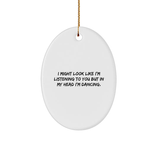 Funny Dancing Gifts from Friends - Oval Ornament I Might Look Like I'm Listening To You But In My Head I'm Dancing Gifts for Men Women - Image 1