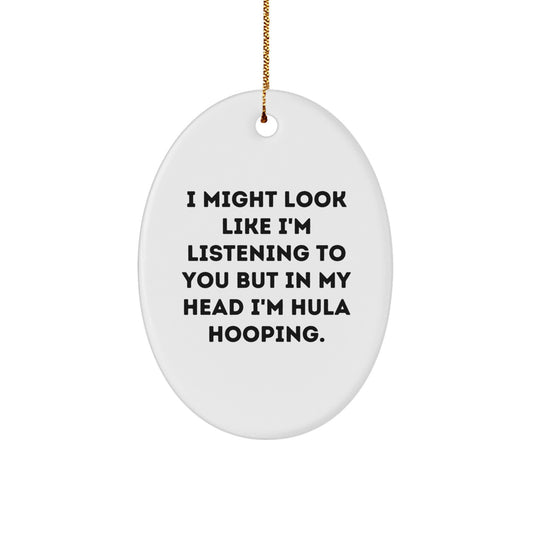 Funny Hula Hooping Oval Ornament Gifts from Friends and Family, Christmas Unique Present for Hula Hoop Enthusiasts, 'I Might Look Like I'm Listening...' - Image 1