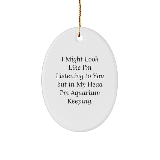 Funny Aquarium Keeping Oval Ornament Gifts from Friends, Family, Coworkers, or Men - I Might Look Like I'm Listening To You But In My Head I'm Aquarium Keeping. - Image 1