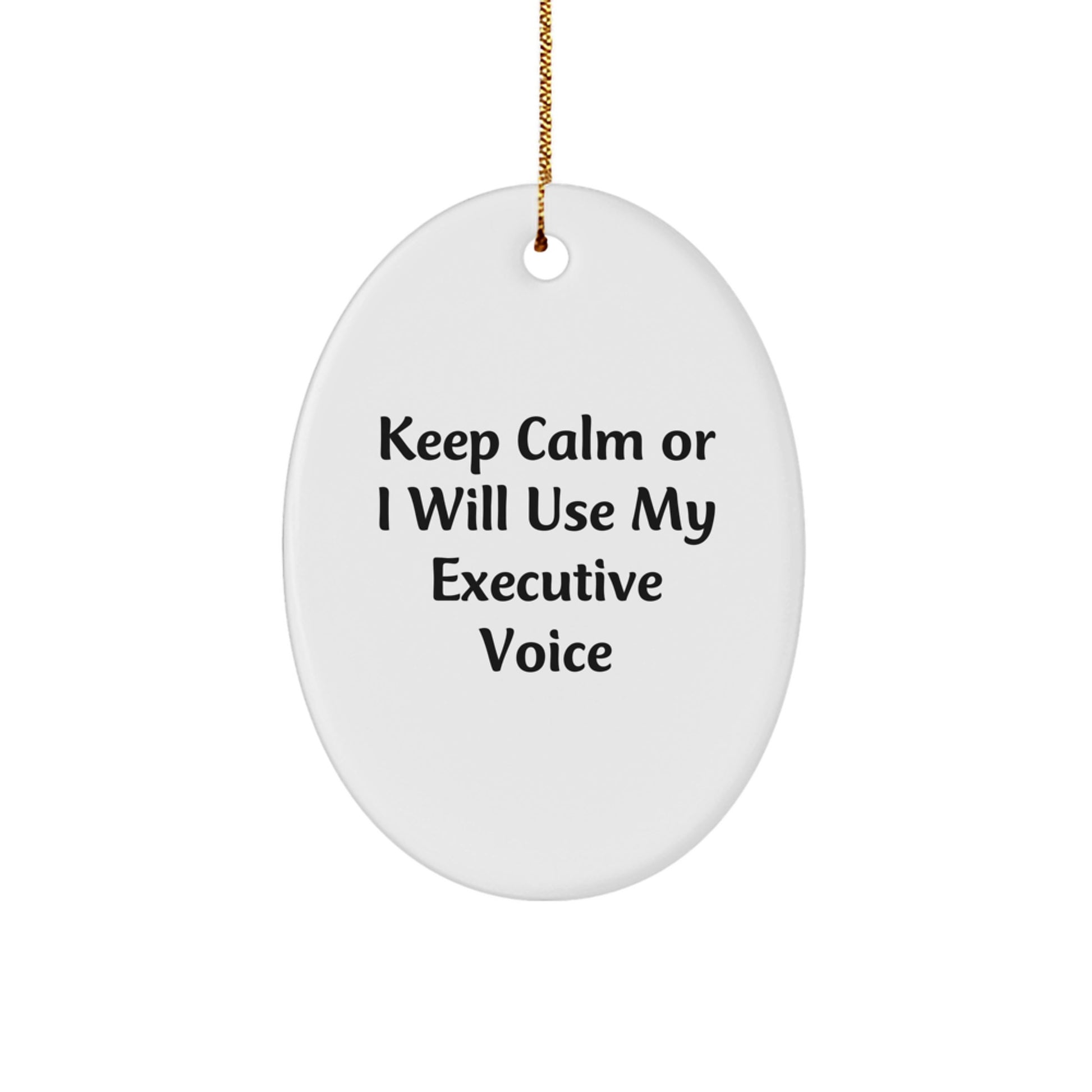 Funny Executive Oval Ornaments, Gifts from Men to Executive Friends - Keep Calm Or I Will Use My Executive Voice Christmas Unique Gifts - Image 1