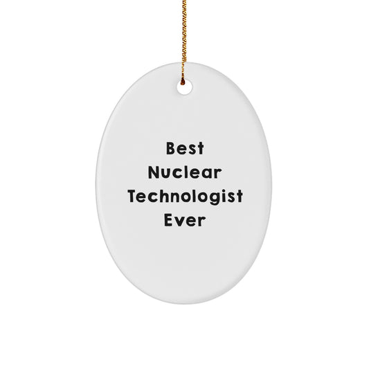 Gifts from Friends and Family - Best Nuclear Technologist Ever Oval Ornament, Funny Quote, Christmas Unique Gifts - Image 1