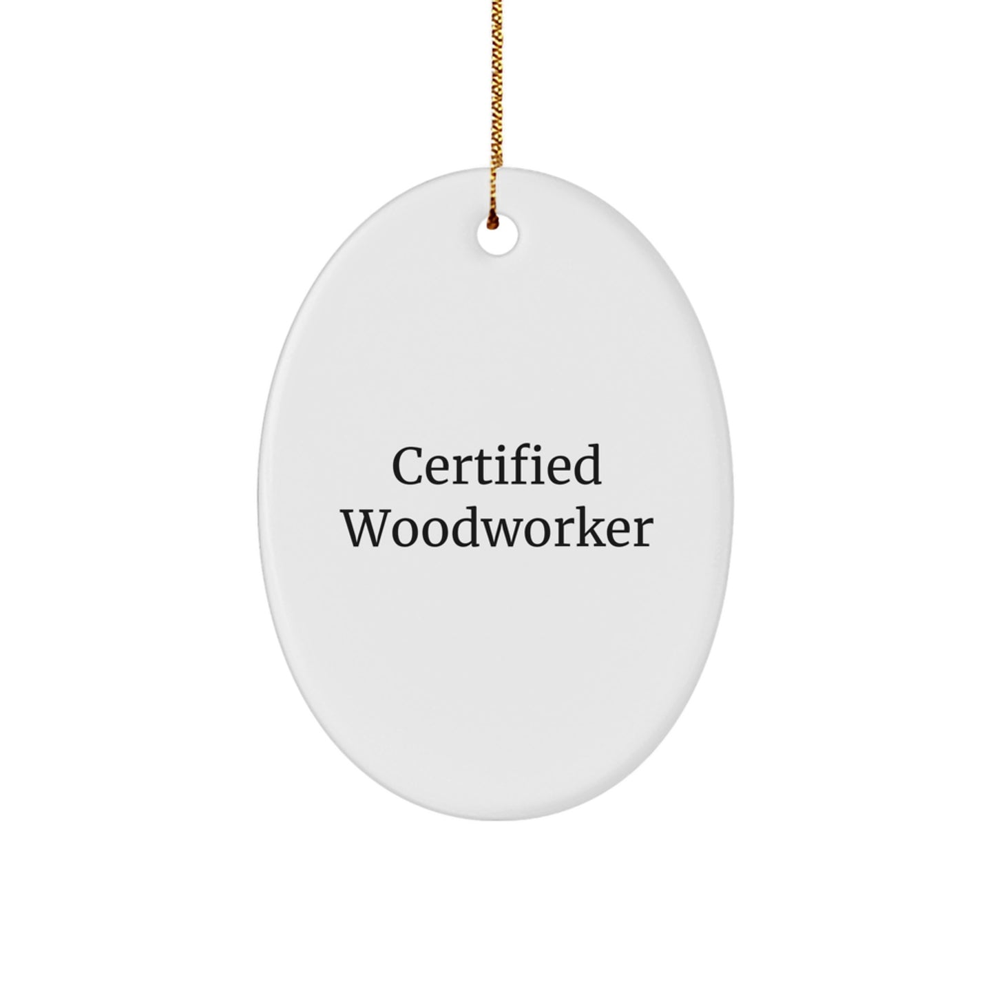 Certified Woodworker Funny Quote Oval Ornament Gifts from Friends or Family - White Oval Shaped MDF with Sublimation Finish - Christmas Unique Gifts for Woodworker Enthusiasts - Image 1