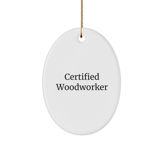 Certified Woodworker Funny Quote Oval Ornament Gifts from Friends or Family - White Oval Shaped MDF with Sublimation Finish - Christmas Unique Gifts for Woodworker Enthusiasts - Image 1