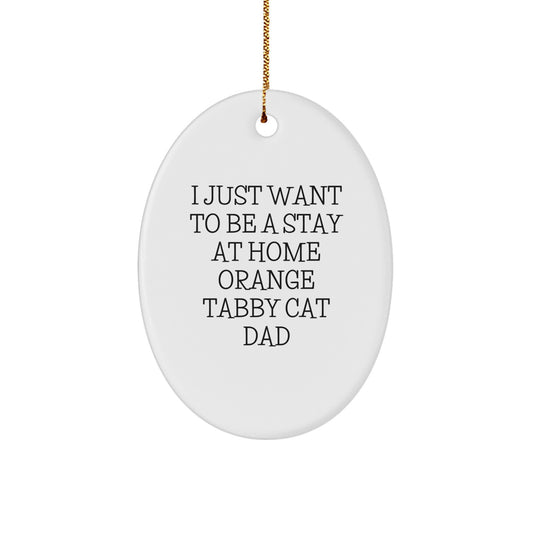 Funny Orange Tabby Cat Dad Gifts for Him, Oval Ornament from Family, Christmas Unique Gifts for Orange Tabby Cat Lover, I Just Want To Be A Stay - Image 1