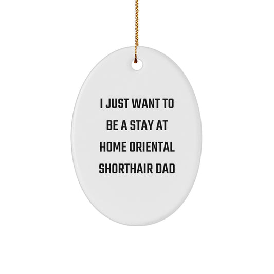 Funny Oriental Shorthair Cat Dad Gifts, Oval Ornament for Men, Christmas Unique Gifts from Friends, I Just Want To Be A Stay At Home Oriental Shorthair Cat - Image 1
