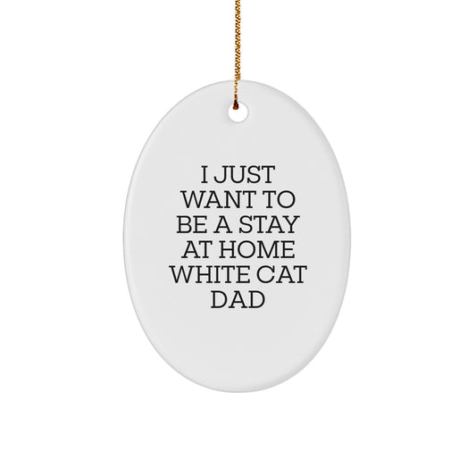 Funny White Cat Dad Gifts, Oval Ornament, I Just Want To Be A Stay At Home White Cat Dad Christmas Unique Gift for Friends and Family - Image 1