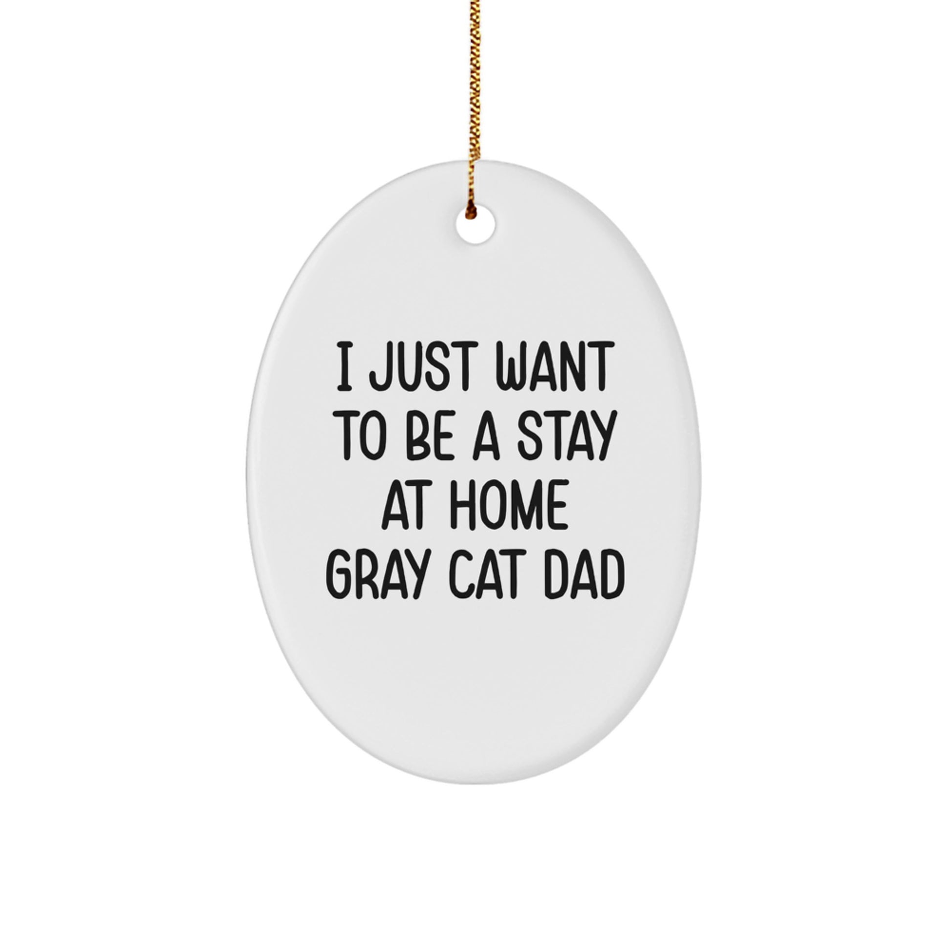 Funny Gray Cat Dad Gifts for Him - Oval Ornament, 'I Just Want To Be A Stay At Home Gray Cat Dad' Christmas Unique Gifts from Men to Family - Image 1