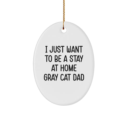 Funny Gray Cat Dad Gifts for Him - Oval Ornament, 'I Just Want To Be A Stay At Home Gray Cat Dad' Christmas Unique Gifts from Men to Family - Image 1