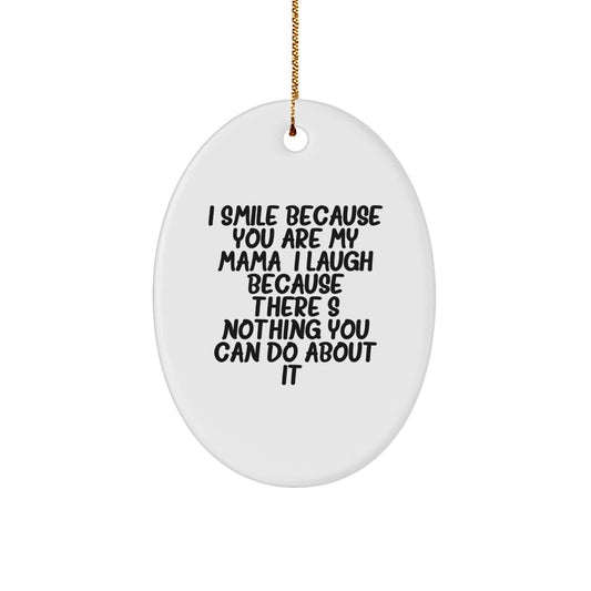 Funny Mama Oval Ornament Gifts from Family for Mama, Unique Christmas Unique Gifts Idea, I Smile Because You Are My Mama, I Laugh Because There's Nothing You Can Do About It! - Image 1