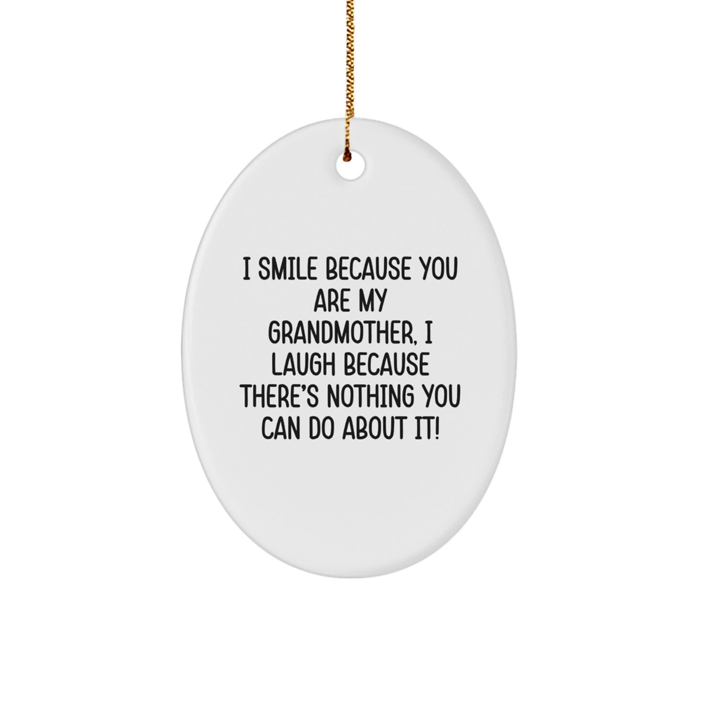 Funny Grandmother Gifts from Family Members for Christmas Unique Oval Ornament I Smile Because You Are My Grandmother, I Laugh Because There's Nothing You Can Do About It! - Image 1