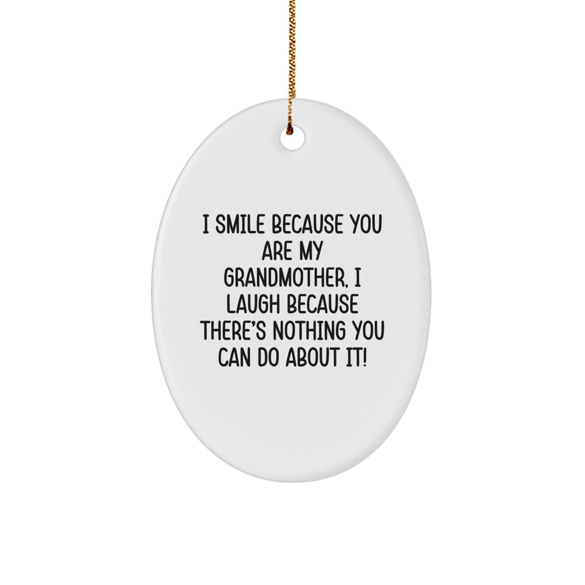 Funny Grandmother Gifts from Family Members for Christmas Unique Oval Ornament I Smile Because You Are My Grandmother, I Laugh Because There's Nothing You Can Do About It! - Image 1