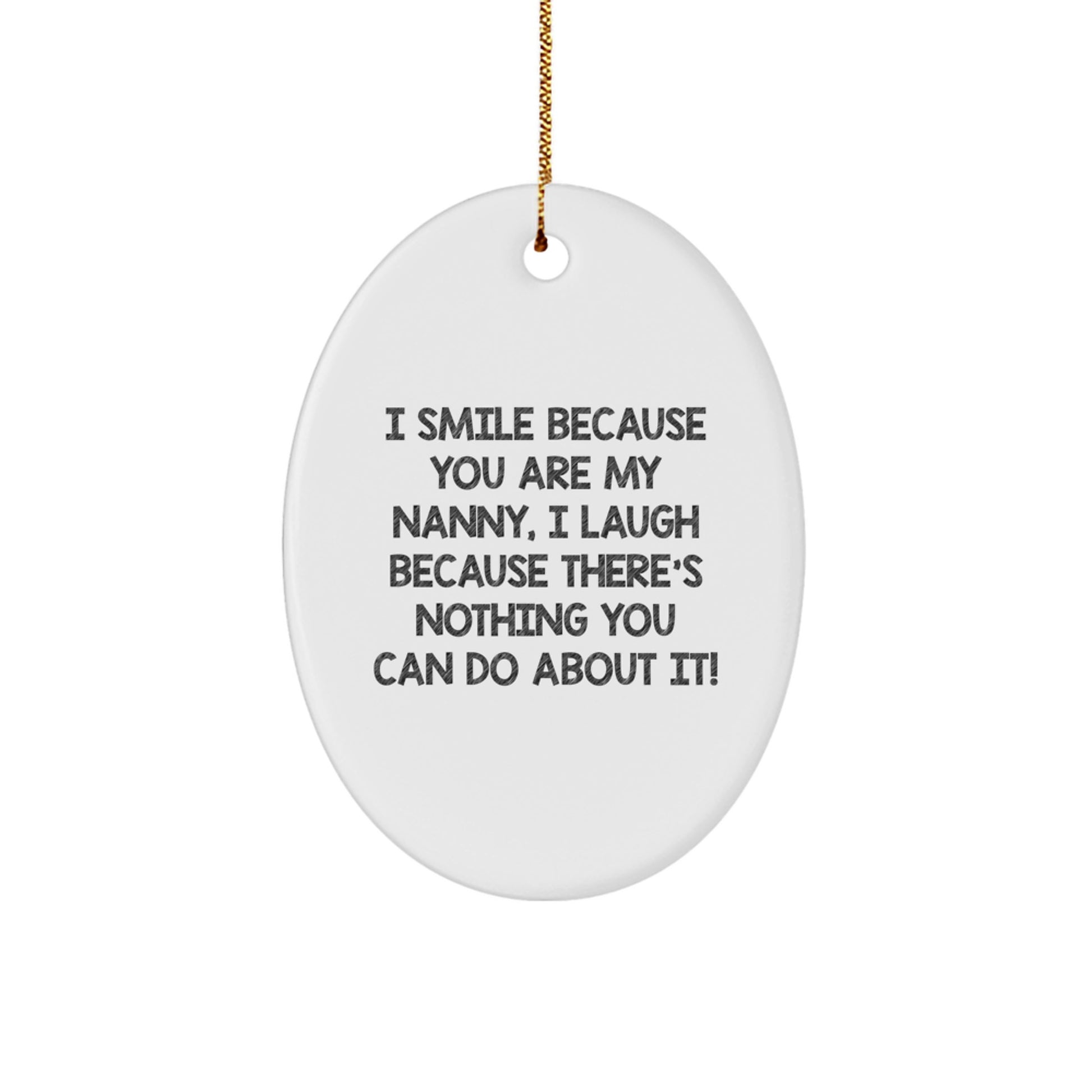 Funny Nanny Gifts for Christmas Oval Ornament with Quote 'I Smile Because You Are My Nanny, I Laugh Because There's Nothing You Can Do About It!' from Family, Friends, Coworkers - Image 1