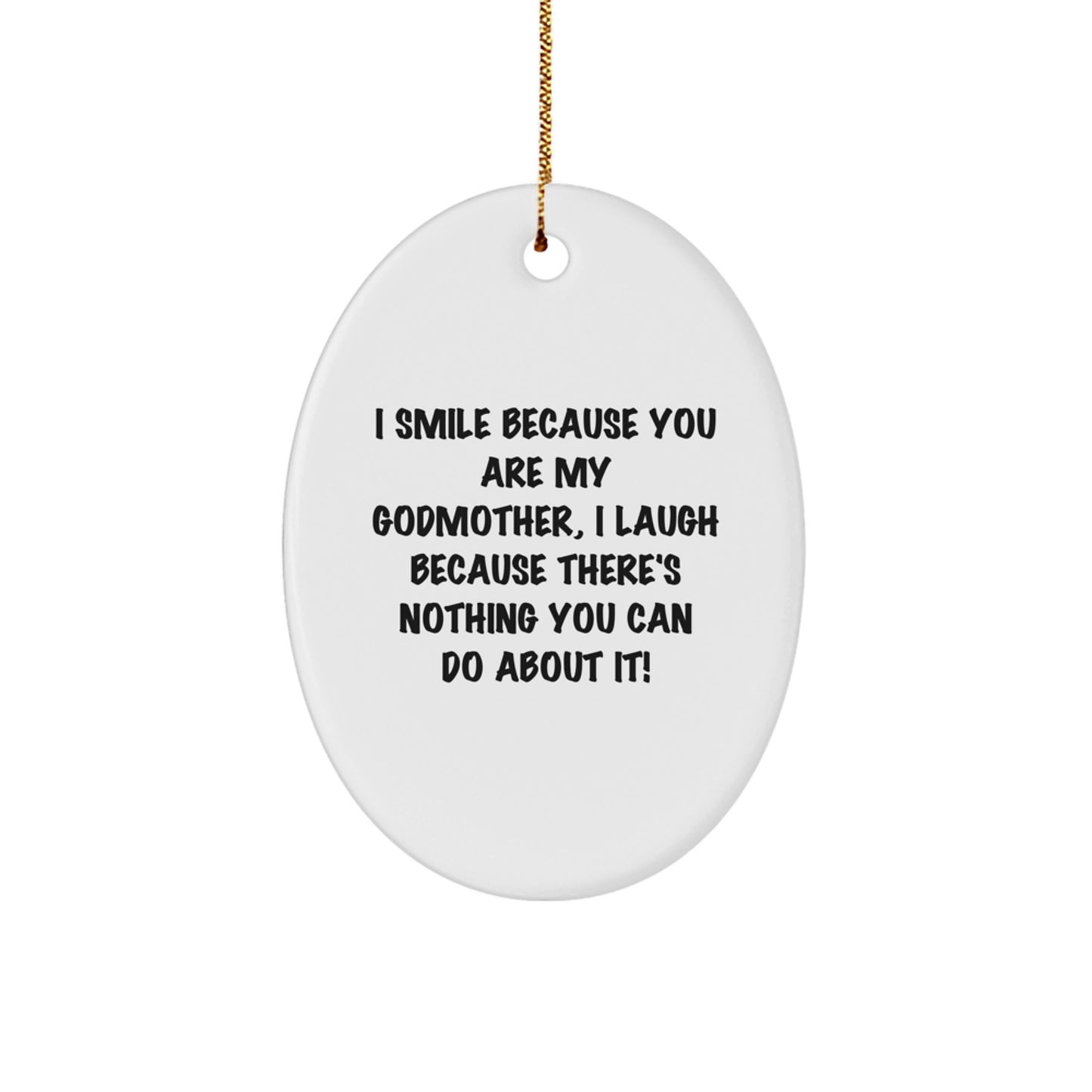Funny Godmother Gifts from Men or Women for Christmas Unique Oval Ornament 'I Smile Because You Are My Godmother, I Laugh Because There's Nothing You Can Do About It!' - Image 1