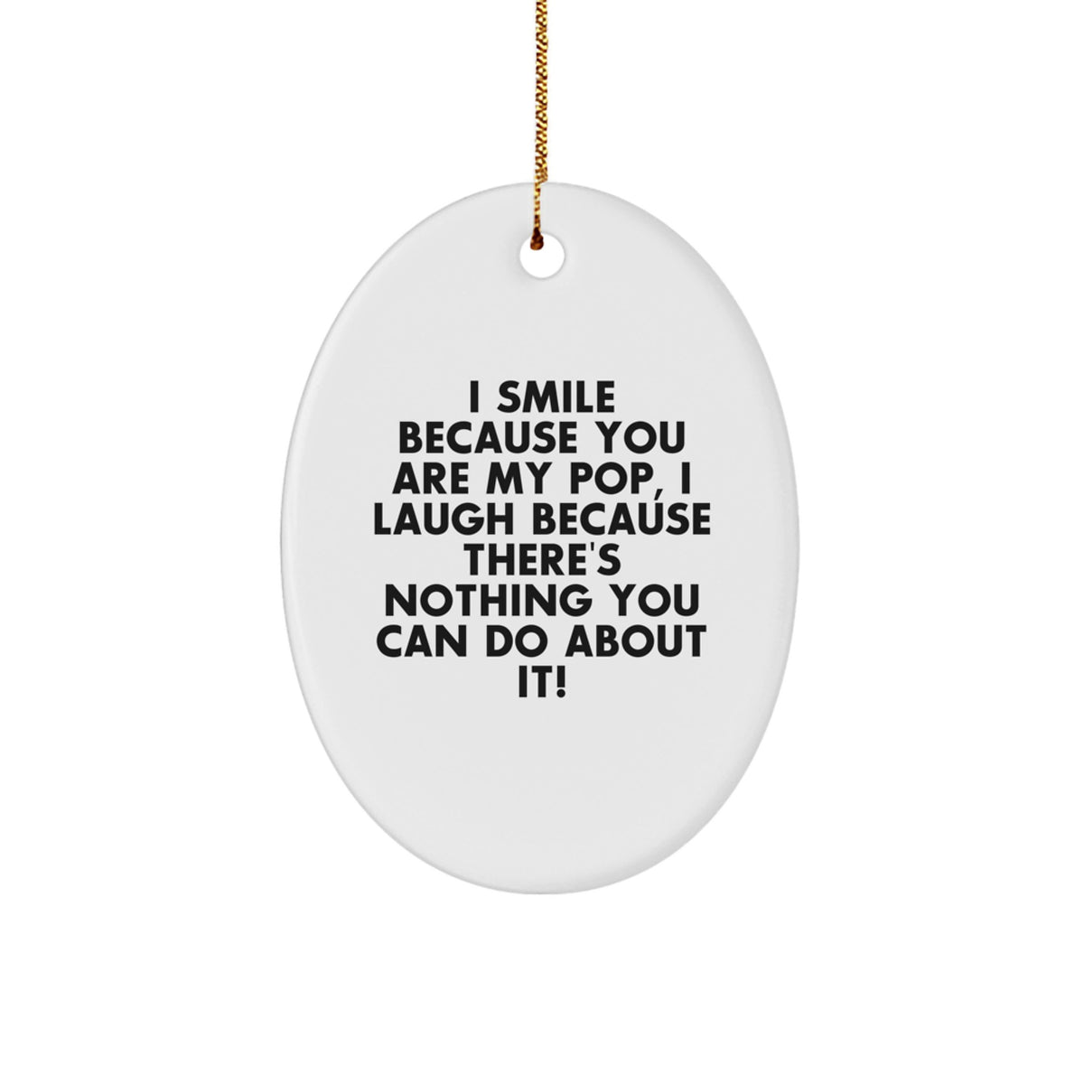 Funny Pop Oval Ornament Gifts for Pop from Family - I Smile Because You Are My Pop, Laugh Because Nothing You Can Do About It! - Image 1