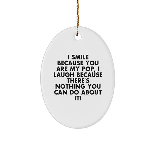 Funny Pop Oval Ornament Gifts for Pop from Family - I Smile Because You Are My Pop, Laugh Because Nothing You Can Do About It! - Image 1