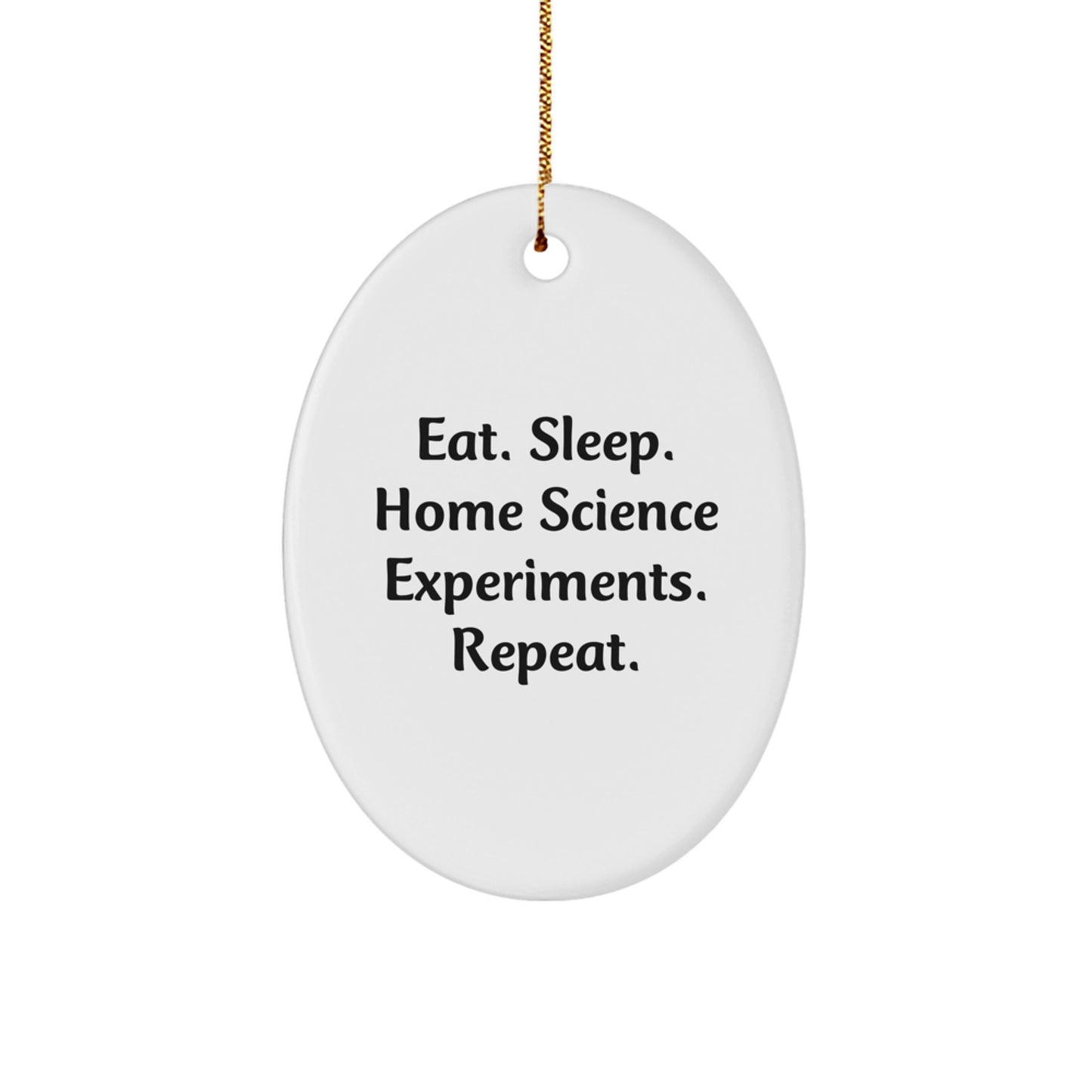 Home Science Experiments Gifts for Men, Women, Friends, and Family - Oval Ornament, Eat. Sleep. Home Science Experiments. Repeat., Christmas Unique Gifts from Friends - Image 1
