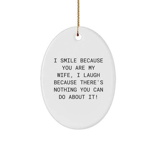 Funny Wife Gifts from Husband, Oval Ornament for Wife, Christmas Unique Gift Ideas for Wife 'I Smile Because You Are My Wife, I Laugh Because There's Nothing You Can Do About It!' - Image 1