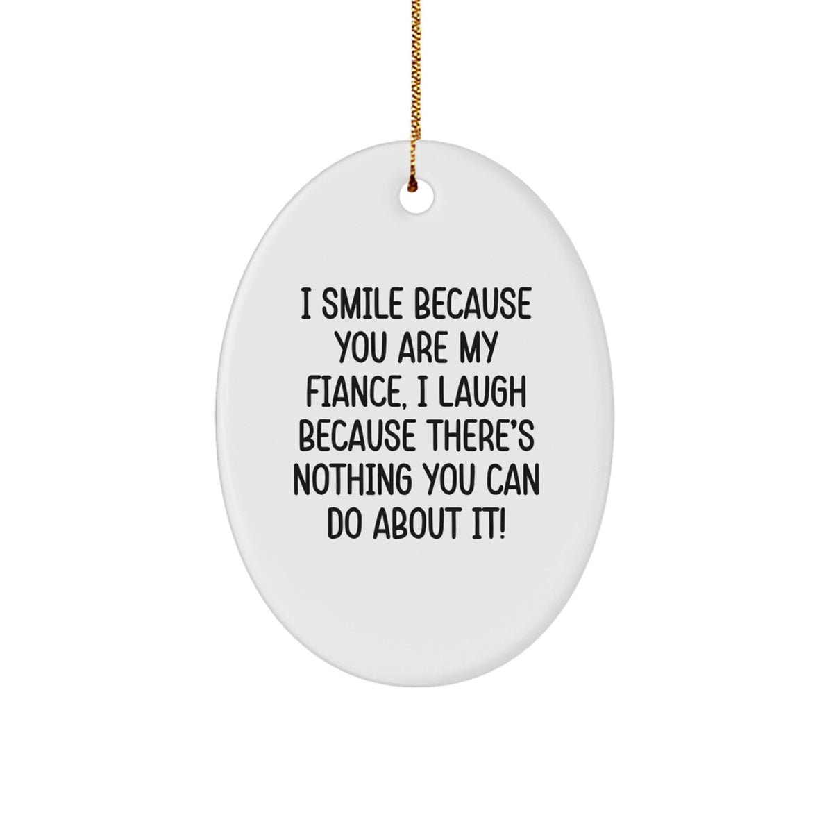 Funny Fiance Christmas Oval Ornament Gifts from Men to Fiance, I Smile Because You Are My Fiance, I Laugh Because There's Nothing You Can Do About It! - Image 1