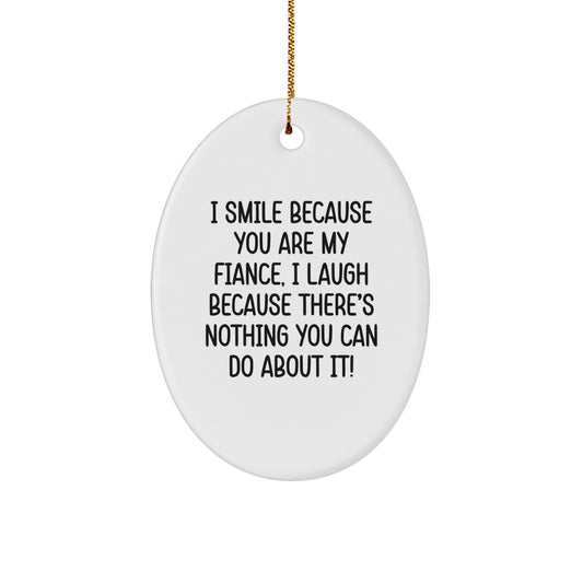 Funny Fiance Christmas Oval Ornament Gifts from Men to Fiance, I Smile Because You Are My Fiance, I Laugh Because There's Nothing You Can Do About It! - Image 1