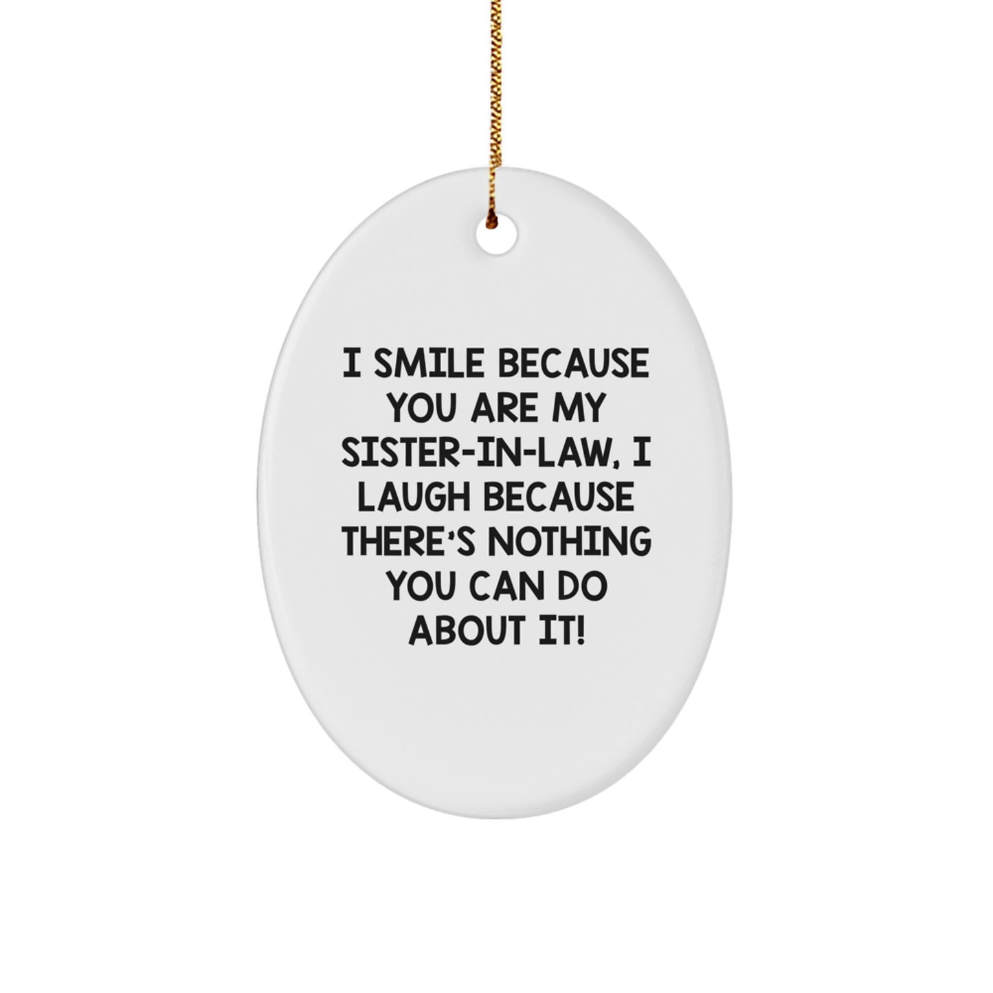 Funny Sister-in-law Gifts from Men to Sister-in-law, Unique Oval Ornament I Smile Because You Are My Sister-in-law, I Laugh Because There's Nothing You Can Do About It - Christmas Unique Gifts - Image 1